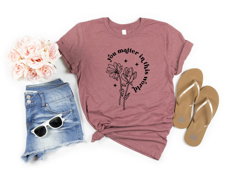 You Matter In This World T-Shirt