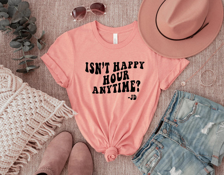 Isn't Happy Hour Anytime Shirt