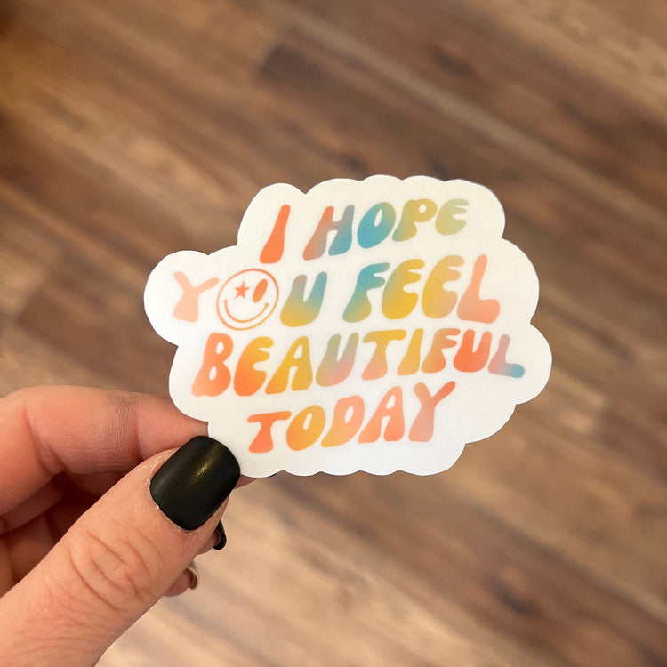 I Hope You Feel Beautiful Today Vinyl Sticker