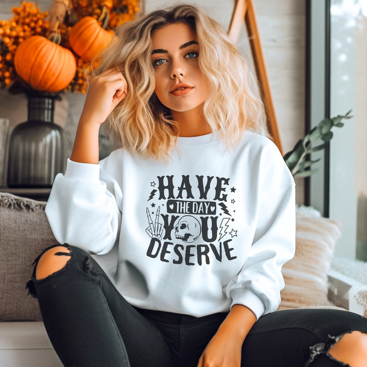 Have The Day You Deserve Crew Neck Sweatshirt