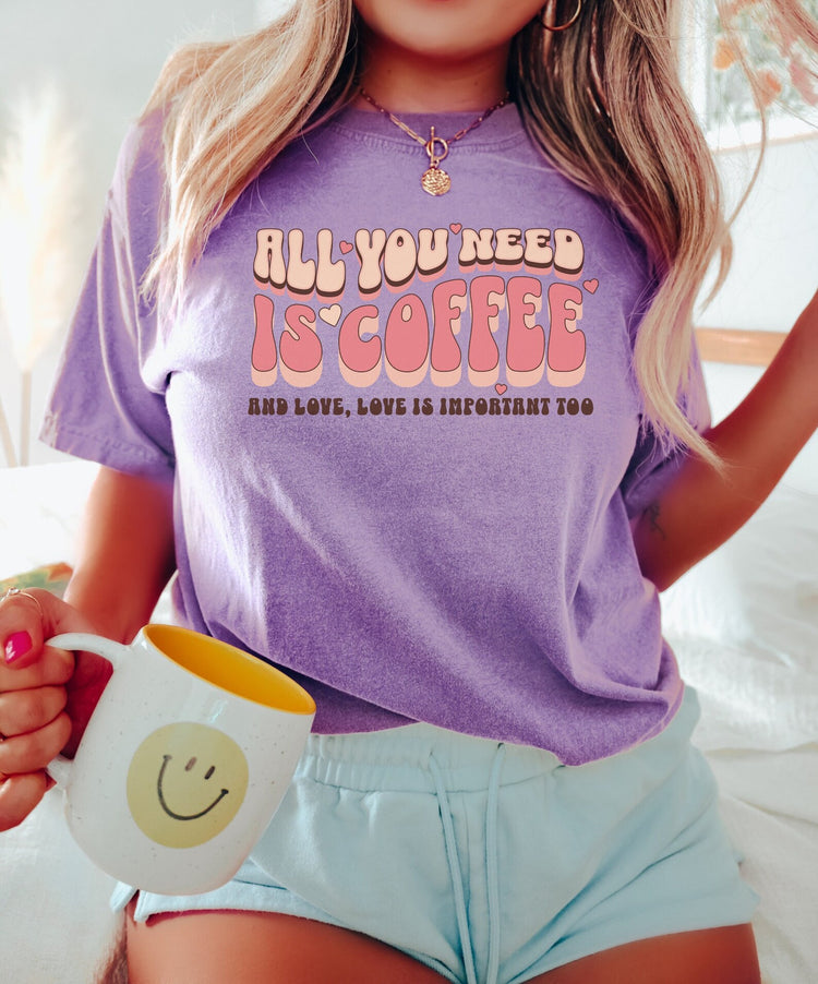 All You Need Is Coffee Comfort Colors T-Shirt