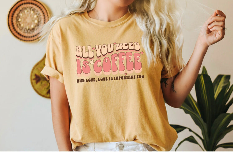 All You Need Is Coffee Comfort Colors T-Shirt