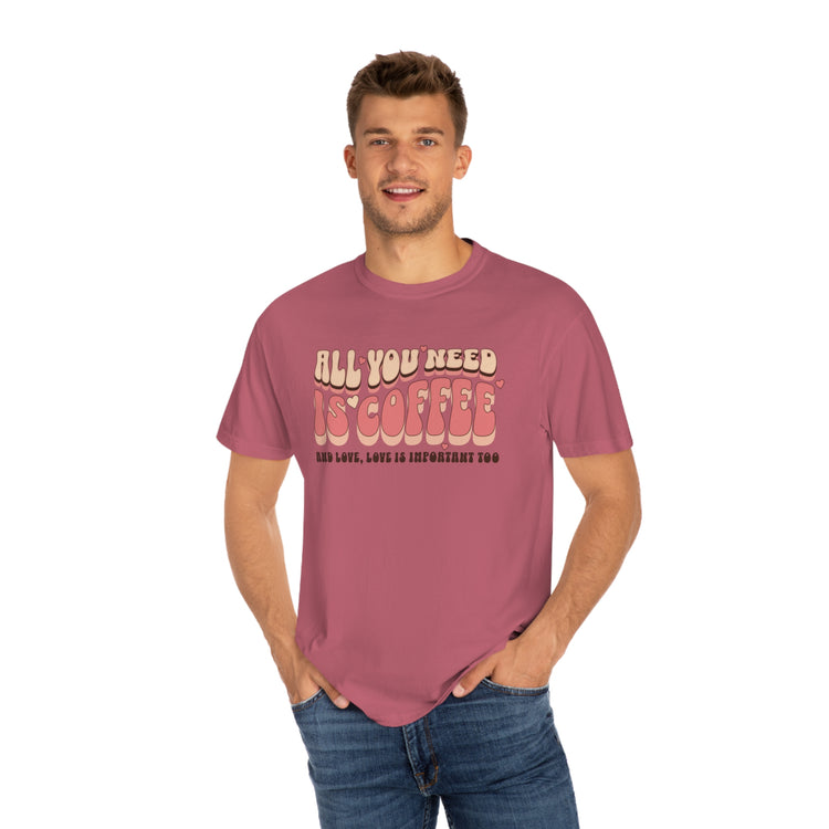 All You Need Is Coffee Comfort Colors T-Shirt