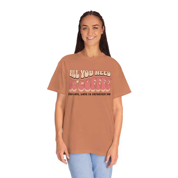 All You Need Is Coffee Comfort Colors T-Shirt