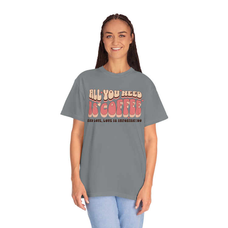 All You Need Is Coffee Comfort Colors T-Shirt