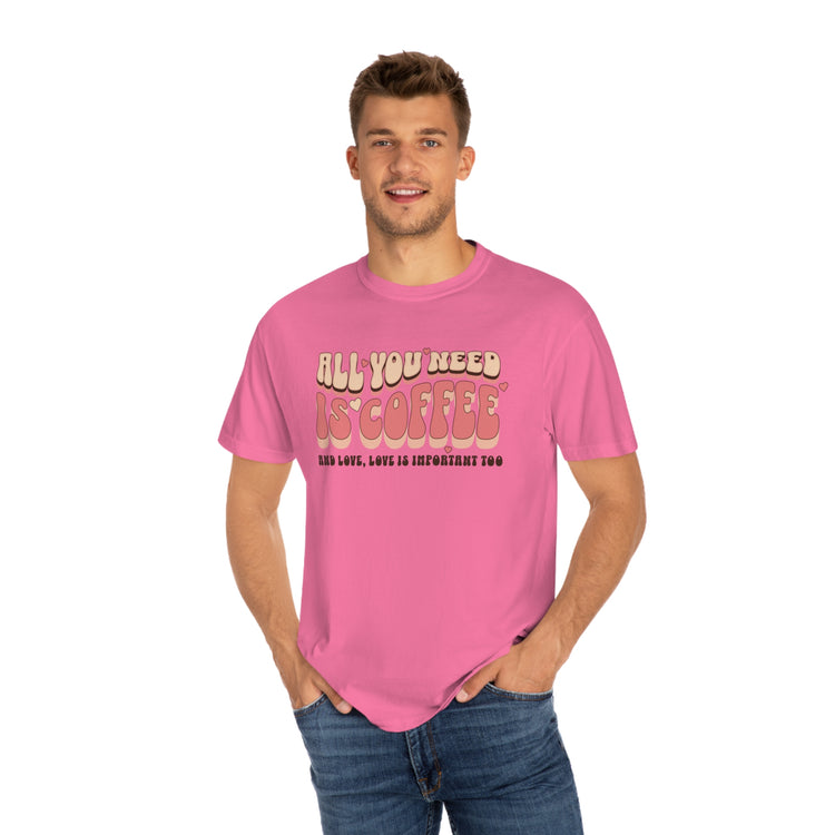 All You Need Is Coffee Comfort Colors T-Shirt