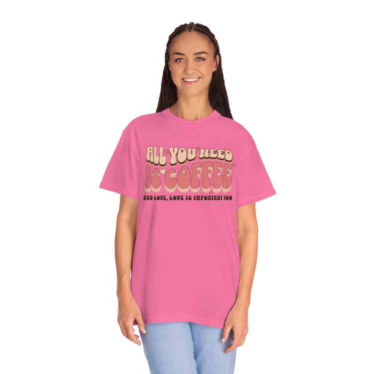 All You Need Is Coffee Comfort Colors T-Shirt