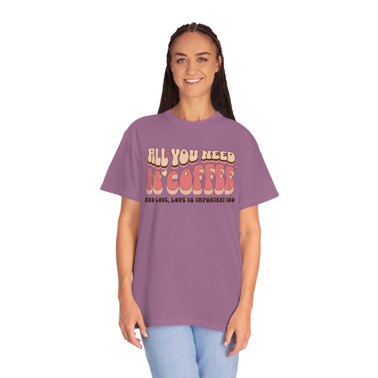 All You Need Is Coffee Comfort Colors T-Shirt