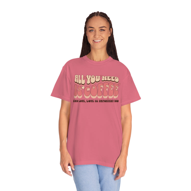 All You Need Is Coffee Comfort Colors T-Shirt