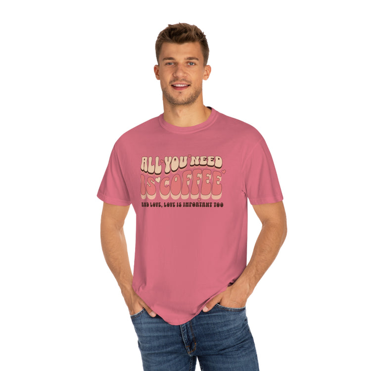 All You Need Is Coffee Comfort Colors T-Shirt