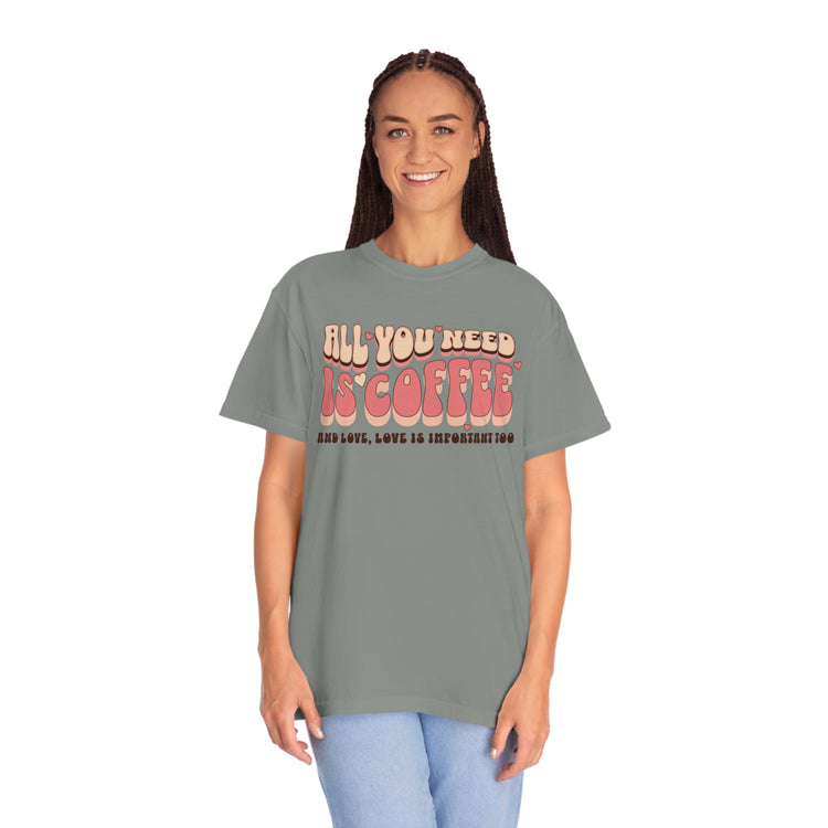 All You Need Is Coffee Comfort Colors T-Shirt