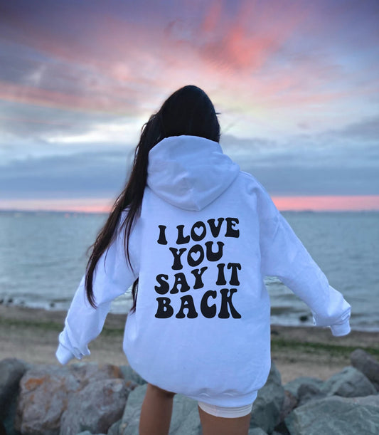 I Love You Say It Back Text On Back Hoodie