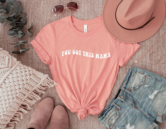 You Got This Mama T-Shirt