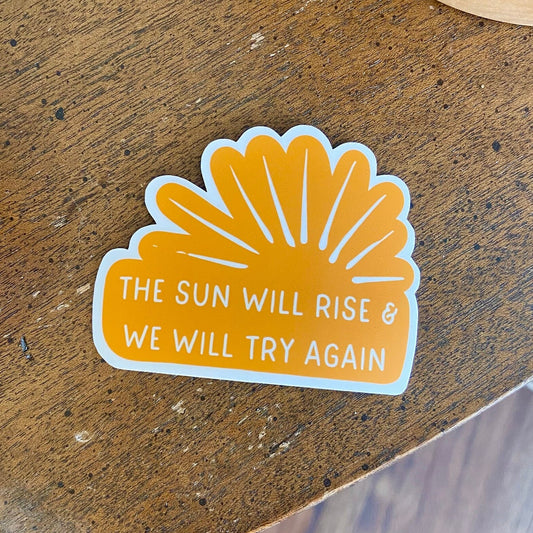 The Sun Will Rise & We Will Try Again Vinyl Sticker