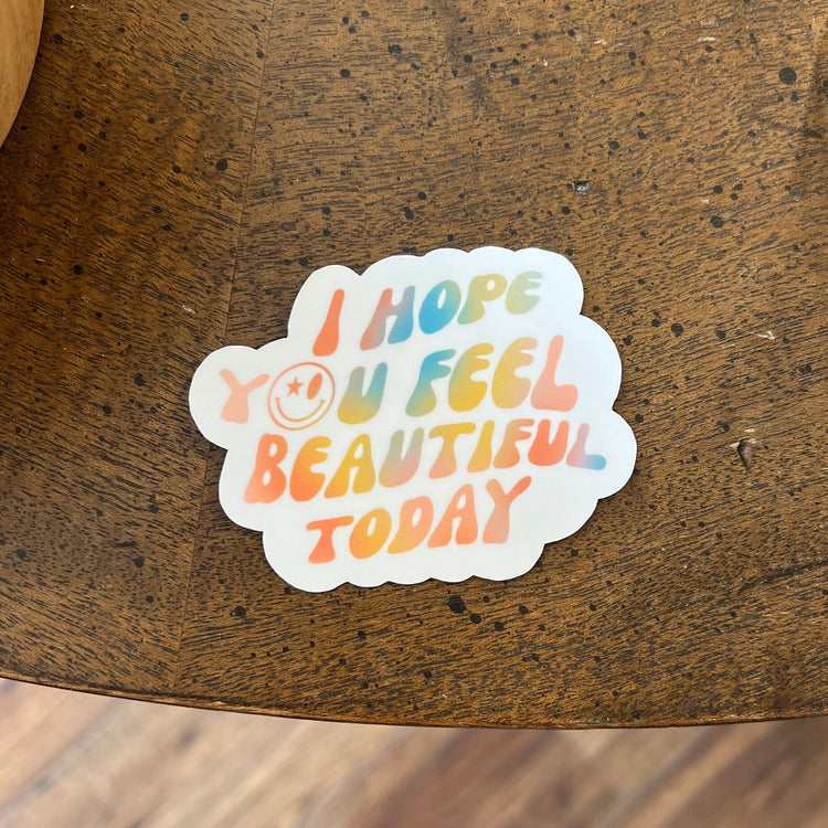 I Hope You Feel Beautiful Today Vinyl Sticker